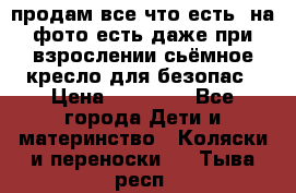 продам все что есть. на фото есть даже при взрослении сьёмное кресло для безопас › Цена ­ 10 000 - Все города Дети и материнство » Коляски и переноски   . Тыва респ.